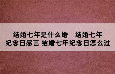 结婚七年是什么婚    结婚七年纪念日感言 结婚七年纪念日怎么过